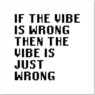 If The Vibe Is Wrong Then The Vibe Is Just Wrong Posters and Art